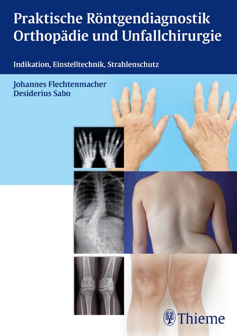 Praktische Röntgendiagnostik Orthopädie und Unfallchirurgie - Johannes Flechtenmacher, Desiderius Sabo
