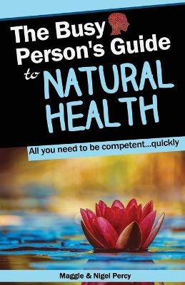 The Busy Person's Guide To Natural Health - Nigel Percy, Maggie Percy