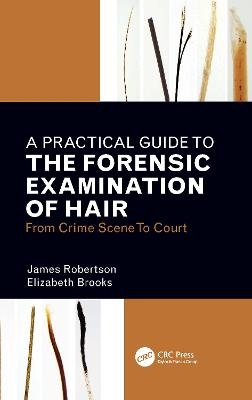 A Practical Guide To The Forensic Examination Of Hair - James R. Robertson, Elizabeth Brooks