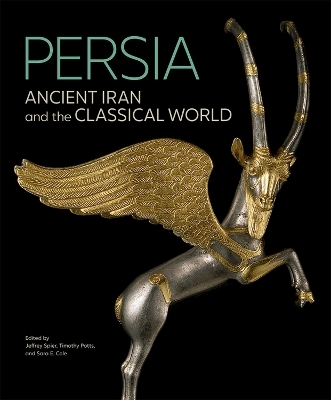 Persia - Ancient Iran and the Classical World - Jeffrey Spier, Timothy Potts, Sara E. Cole