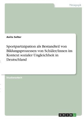Sportpartizipation als Bestandteil von Bildungsprozessen von SchÃ¼ler/innen im Kontext sozialer Ungleichheit in Deutschland - Anita Selter