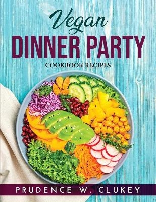 Vegan Dinner Party -  Prudence W Clukey