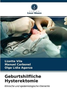 Geburtshilfliche Hysterektomie - Lizette Vilá, Manuel Carbonel, Olga Lidia Aganza