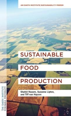 Sustainable Food Production - Dr. Shahid Naeem, Suzanne Lipton, Tiff van Huysen