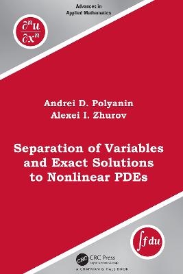 Separation of Variables and Exact Solutions to Nonlinear PDEs - Andrei D. Polyanin, Alexei I. Zhurov