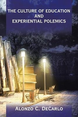 The Culture of Education and Experiential Polemics - Alonzo C DeCarlo