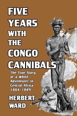 Five Years with the Congo Cannibals - Herbert Ward
