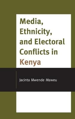 Media, Ethnicity, and Electoral Conflicts in Kenya - Jacinta Mwende Maweu