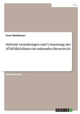 Hybride Gestaltungen und Umsetzung der ATAD-Richtlinien im nationalen Steuerrecht - Sven Steinhauer