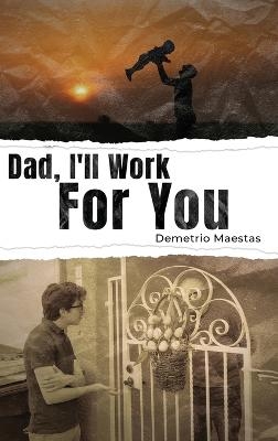 Dad, I'll Work For You - Demetrio Maestas