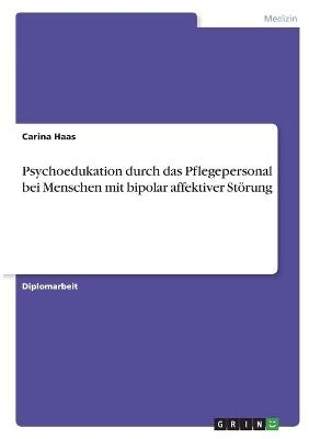 Psychoedukation durch das Pflegepersonal bei Menschen mit bipolar affektiver StÃ¶rung - Carina Haas