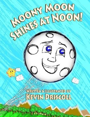Moony Moon Shines at Noon! - Kevin Driscoll