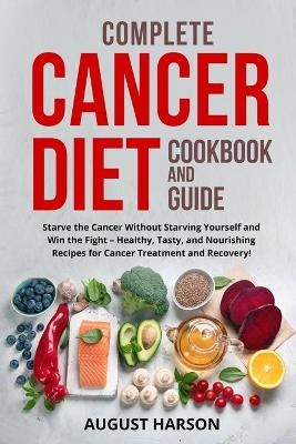 Complete Cancer Diet Cookbook And Guide - August Harson