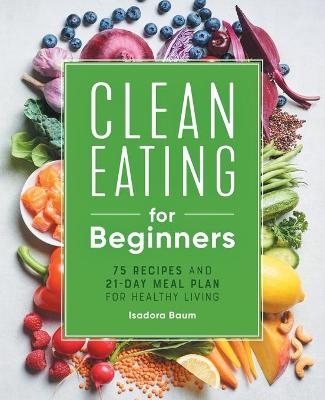 Clean Eating for Beginners - Isadora Baum