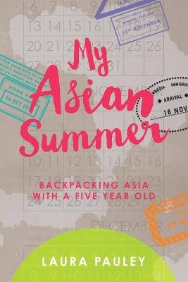 My Asian Summer: Backpacking Asia with a Five Year Old - Laura Pauley
