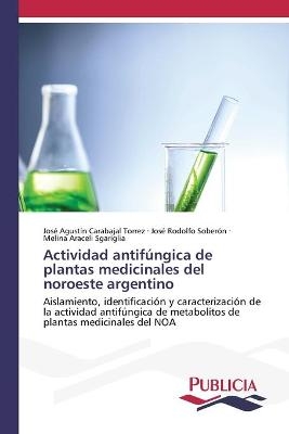 Actividad antifúngica de plantas medicinales del noroeste argentino - José Agustín Carabajal Torrez, José Rodolfo Soberón, Melina Araceli Sgariglia