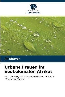 Urbane Frauen im neokolonialen Afrika - Jill Shaver