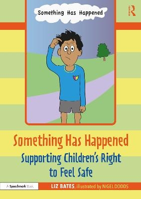 Something Has Happened: Supporting Children’s Right to Feel Safe - Liz Bates