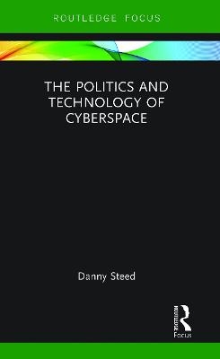 The Politics and Technology of Cyberspace - Danny Steed