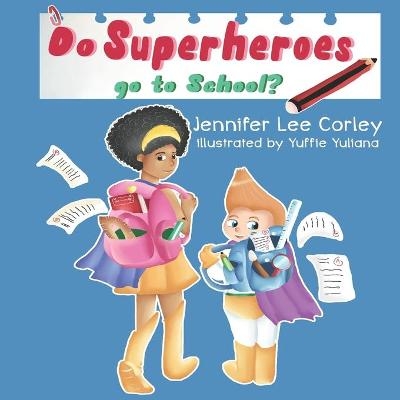 Do Superheroes Go To School? - Jennifer Lee Corley
