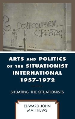 Arts and Politics of the Situationist International 1957–1972 - Edward John Matthews