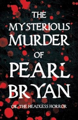 The Mysterious Murder of Pearl Bryan -  Anonymous