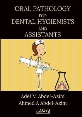 Oral Pathology for Dental Hygienists and Assistants - Adel M Abdel-Azim, Ahmed A Abdel-Azim