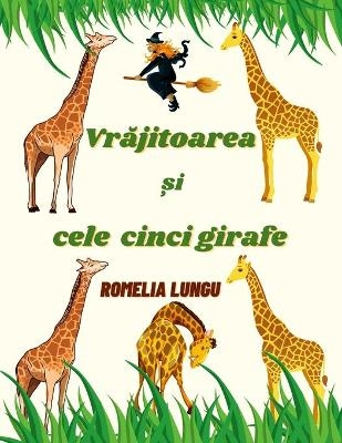 Vrajitoarea si cele cinci girafe - Romelia Lungu