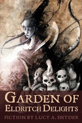 Garden of Eldritch Delights - Lucy A Snyder