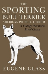 The Sporting Bull Terrier (Vintage Dog Books Breed Classic - American Pit Bull Terrier) - Eugene Glass