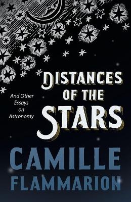 Distances of the Stars - And Other Essays on Astronomy - Camille Flammarion