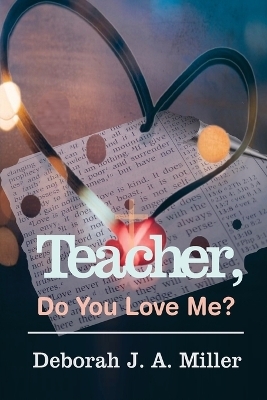 Teacher, Do You Love Me? - Deborah J a Miller