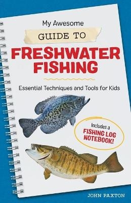My Awesome Guide to Freshwater Fishing - John Paxton