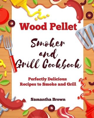 Wood Pellet Smoker and Grill Cookbook - Samantha Brown