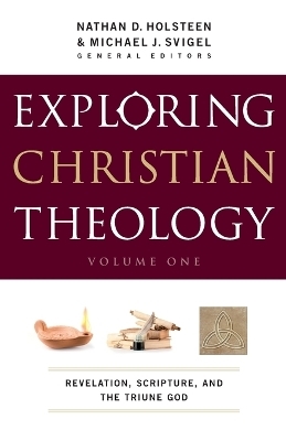 Exploring Christian Theology – Revelation, Scripture, and the Triune God - Michael J. Svigel, Nathan D. Holsteen