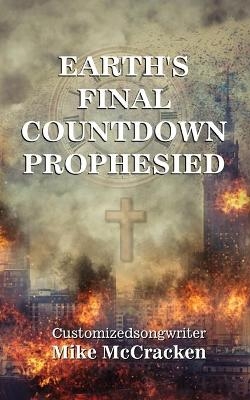 Earth's Final Countdown Prophesied - Customizedsongwriter Mike McCracken