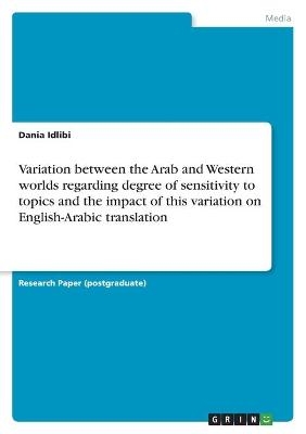 Variation between the Arab and Western worlds regarding degree of sensitivity to topics and the impact of this variation on English-Arabic translation - Dania Idlibi