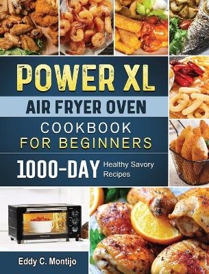 Power XL Air Fryer Oven Cookbook for Beginners - Eddy C Montijo