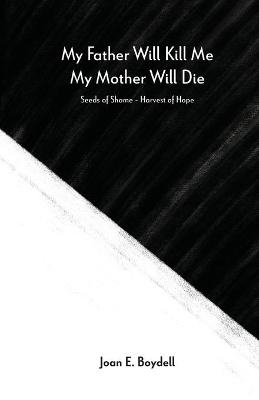 My Father Will Kill Me, My Mother Will Die - Joan E Boydell