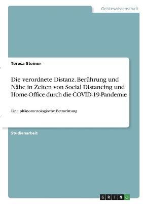 Die verordnete Distanz. BerÃ¼hrung und NÃ¤he in Zeiten von Social Distancing und Home-Office durch die COVID-19-Pandemie - TERESA STEINER