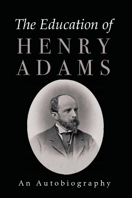 The Education of Henry Adams - Henry Adams