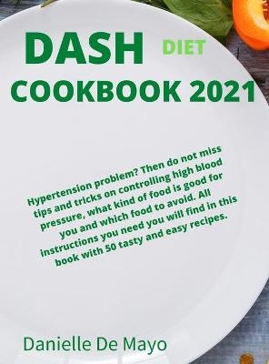 Dash Diet Cookbook 2021 - Danielle de Mayo