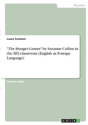 "The Hunger Games" by Suzanne Collins in the EFL-classroom (English as Foreign Language) - Laura Commer