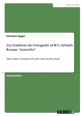 Zur Funktion der Fotografie in W.G. Sebalds Roman "Austerlitz" - Christian Appel