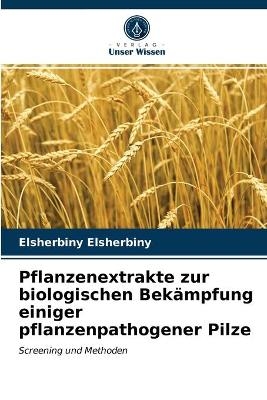 Pflanzenextrakte zur biologischen Bekämpfung einiger pflanzenpathogener Pilze - Elsherbiny Elsherbiny