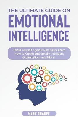 The Ultimate Guide on Emotional Intelligence -  Mark Sharpe