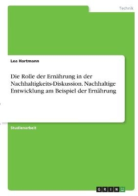 Die Rolle der Ernährung in der Nachhaltigkeits-Diskussion. Nachhaltige Entwicklung am Beispiel der Ernährung - Lea Hartmann