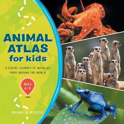 Animal Atlas for Kids - Michael A DiSpezio