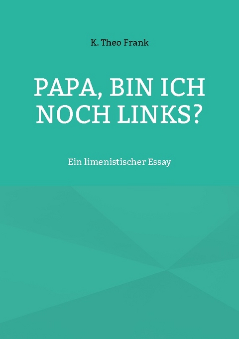 Papa, bin ich noch links? - K. Theo Frank