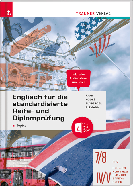 Englisch für die standardisierte Reife- und Diplomprüfung - Topics 7/8 AHS, IV-V HAK/HTL/HLW/HLM/HLK/HLT + TRAUNER-DigiBox - Gabriele Raab, Christina Kodre, Rubina Ploberger, Barbara Altmann